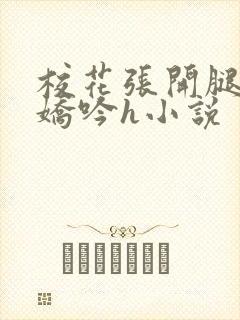 校花张开腿疯狂娇吟h小说