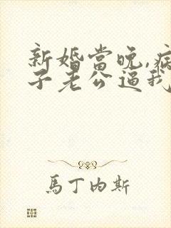 新婚当晚,病秧子老公逼我亲他