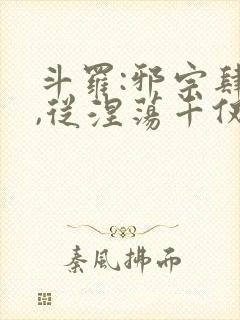 斗罗:邪宗肆虐,从涅荡千仞雪