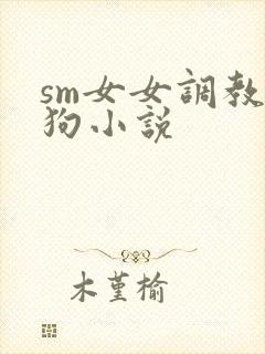 sm女女调教母狗小说