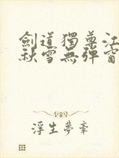 剑道独尊江尘段秋雪无弹窗笔趣阁