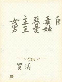 女主恶毒自私但男主爱她