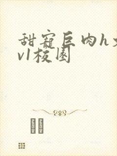 甜宠巨肉h文1v1校园