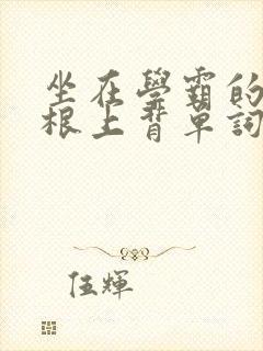 坐在学霸的大紫根上背单词视频封面