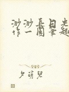 渺渺长日光阴乱作一团笔趣阁光阴似封面