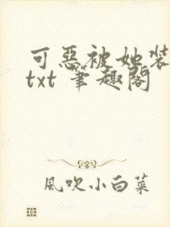 可恶被她装到了txt 笔趣阁