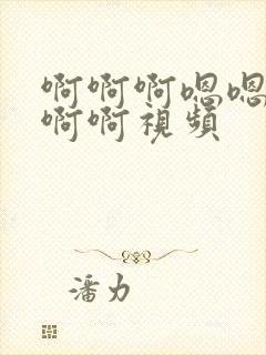 啊啊啊嗯嗯啊啊啊啊视频