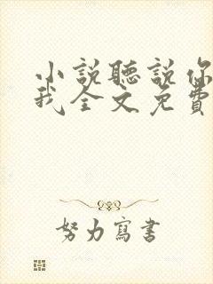 小说听说你喜欢我全文免费阅读