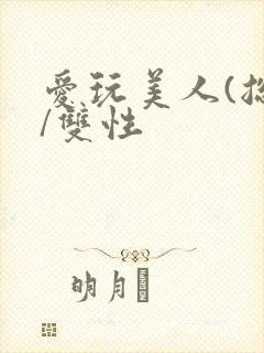 爱玩美人(总攻/双性封面