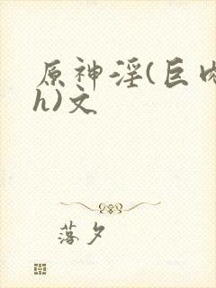 原神淫(巨肉高h)文