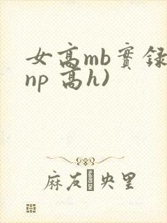 女高mb实录(np 高h)