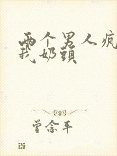 两个男人疯狂亲我奶头