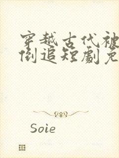 穿越古代被女帝倒追短剧免费观看