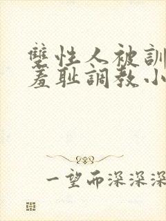 双性人被训诫师羞耻调教小说