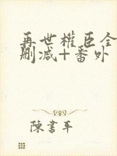 再世权臣全文无删减+番外