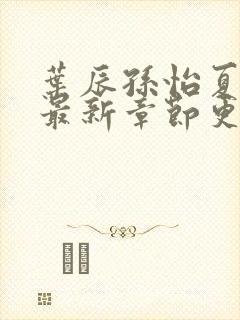 叶辰孙怡夏若雪最新章节更新小说