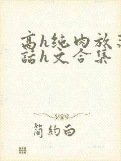 高h纯肉放荡脏话h文合集