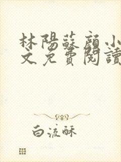 林阳苏颜小说全文免费阅读最新