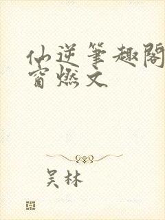 仙逆笔趣阁无弹窗燃文