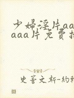 少妇淫片aaaaaa片免费播放