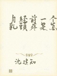 月经前一个星期乳头疼是怎么回事