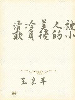 清冷美人被多人欺负后的小说免费