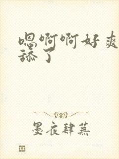 嗯啊啊好爽不要舔了