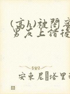 (高h)被闺蜜男友上错后下载