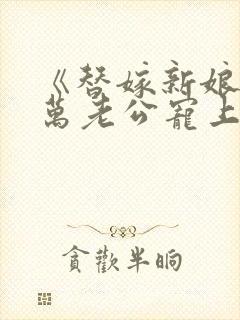 《替嫁新娘》亿万老公宠上天