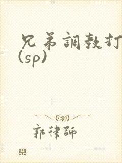 兄弟调教打屁股(sp)