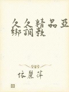 久久精品亚洲捆绑调教