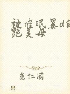 被催眠暴d的冷艳美母