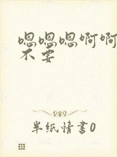 嗯嗯嗯啊啊哥哥不要