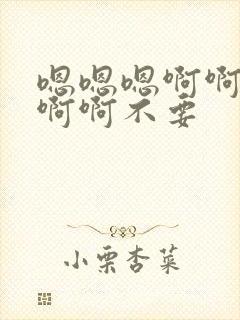 嗯嗯嗯啊啊啊啊啊啊不要