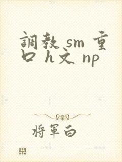 调教 sm 重口 h文 np