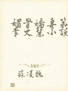 媚骨娇妻第一部李文慧小说免费阅读