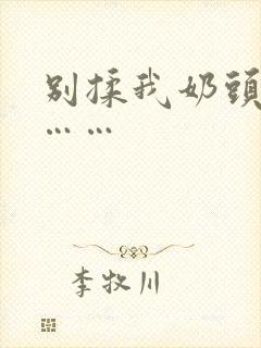 别揉我奶头啊嗯……