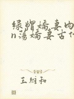 绿帽娇妻肉yin荡娇妻古代