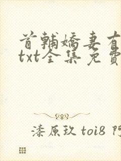 首辅娇妻有空间txt全集免费阅读