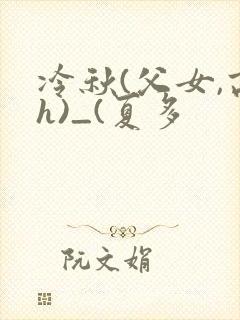 冷秋(父女,高h)_(夏多封面