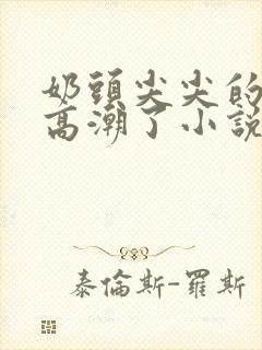 奶头尖尖的被吸高潮了小说