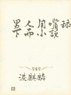 男人用嘴舔女人下面小说