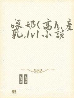 喂奶(高h,产乳,1v1小说