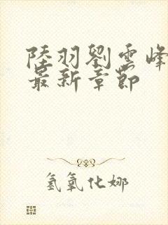 陆羽刘云峰全文最新章节