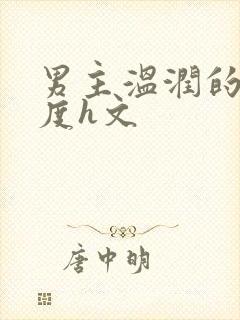 男主温润的大尺度h文