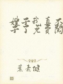 嫂子我真不是傻子了免费阅读全文小说