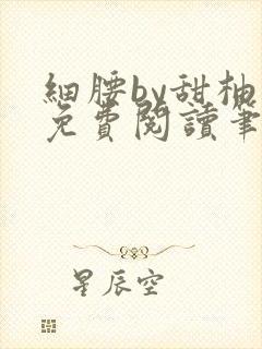 细腰by甜柚子免费阅读笔趣阁最新章节