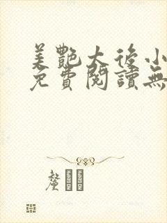 美艳太后小凡子免费阅读无弹窗笔趣阁