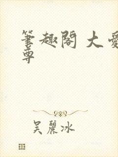 笔趣阁 大爱仙尊