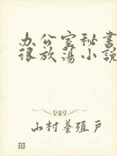 办公室秘书很骚很放荡小说